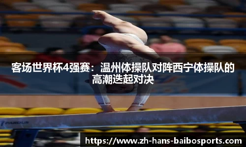 客场世界杯4强赛：温州体操队对阵西宁体操队的高潮迭起对决