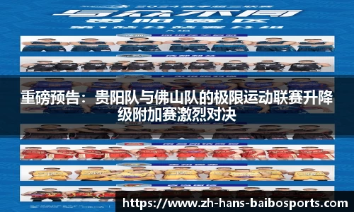 重磅预告：贵阳队与佛山队的极限运动联赛升降级附加赛激烈对决