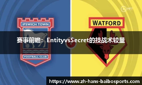 赛事前瞻：EntityvsSecret的技战术较量